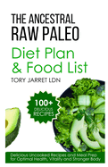 The Ancestral Raw Paleo Diet Plan and Food List: Delicious Uncooked Recipes and Meal Prep for Optimal Health, Vitality and Stronger Body