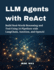 LLM Agents with ReAct: Build Real-World Reasoning and Tool-Using AI Pipelines with LangChain, AutoGen, and OpenAI