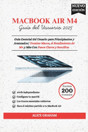 MacBook Air 2025 (M4) Gu�a del Usuario: Gu�a Esencial del Usuario para Principiantes y Avanzados Domine Macos, el Rendimiento de M4 y M�s Con Pasos Claros y Sencillos