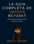 La Gu�a Completa de Uniden Bc125at: Libere toda la potencia de su esc�ner de mano