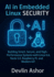 AI in Embedded Linux Security: Building Smart, Secure, and High-Performance Systems with Linux 6.6, Yocto 5.0, Raspberry Pi, and Modern IoT