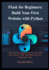Flask for Beginners: Build Your First Website with Python: Learn Web Development from Scratch with Real Projects, HTML Templates, and Live Deployment Tips