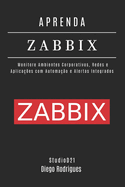 Aprenda Zabbix: Monitore Ambientes Corporativos, Redes e Aplica��es com Automa��o e Alertas Integrados