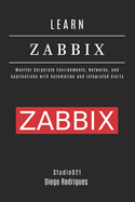Learn Zabbix: Monitor Corporate Environments, Networks, and Applications with Automation and Integrated Alerts
