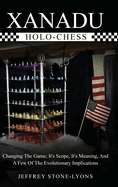 Xanadu Holo-Chess: Changing The Game: Its Scope, Its Meaning, And A Few Of The Evolutionary Implications