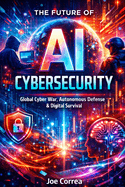 The Future of AI Cybersecurity: Global Cyber War, Autonomous Defense & Digital Survival