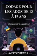 Codage Pour Les Ados de 13 � 19 ANS: Apprenez Python, JavaScript et la conception de jeux avec de vrais projets pour les d�butants et les lyc�ens