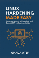 Linux Hardening Made Easy: Automate Security With Ansible and Openscap? a Beginner's Guide (the Linux Mastery Series)