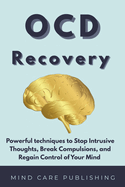Ocd: Recovery, Powerful techniques to Stop Intrusive Thoughts, Break Compulsions, and Regain Control of Your Mind