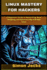 Linux Mastery for Hackers: A Beginner's Guide to Networking, Bash Scripting, and Cybersecurity with Kali Linux