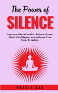The Power of Silence: Improve Mental Health, Reduce Stress, Boost Confidence, and Achieve True Inner Freedom. (Super Power Series)