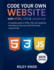 Code Your Own Website with HTML, CSS & JavaScript: A complete guide to HTML, CSS, and JavaScript that takes you from your first line of code to launch day