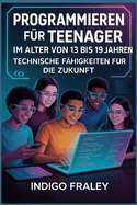 Programmieren f�r Teenager im Alter von 13 bis 19 Jahren: Technische F�higkeiten f�r die Zukunft