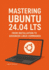 Mastering Ubuntu 24.04 LTS: From Installation to Advanced Linux Commands
