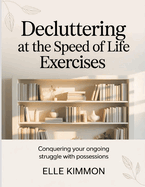 Dcluttering at the Speed of Life Exercises: Conquering Your Ongoing Struggle With Possessions