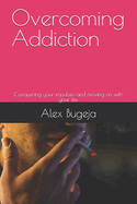 Overcoming Addiction: Conquering Your Impulses and Moving on With Your Life