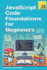 JavaScript Code Foundations for Beginners: Unlock Your Potential with Practical Coding Challenges