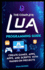 The Complete Lua Programming Guide: Create Games, Apps, and Scripts with Hands-On Projects