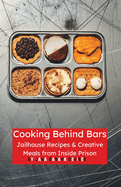 Cooking Behind Bars: Jailhouse Recipes & Creative Meals from Inside Prison