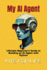 My AI Agent: Ultimate Beginner's Guide to Building an AI Agent with Python: Master AI automation step by step using free frameworks and tools