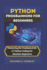 Python Programming for Beginners: Mastering the Fundamentals of Python Coding for Absolute Beginners