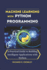 Machine Learning with Python Programming: A Practical Guide to Building Intelligent Applications with Python