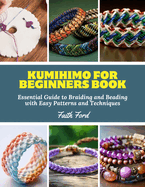 Kumihimo for Beginners Book: Essential Guide to Braiding and Beading with Easy Patterns and Techniques