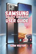 Samsung Galaxy S24 Ultra User Guide: Unveiling the Galaxy S24 Ultra: The Ultimate Smartphone