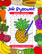 Jak rysowac owoce i warzywa: cwiczenia rysunkowe dla dzieci w wieku 4-8 lat, ksi  ki o sztuce dla dzieci: Naucz si  rysowac krok po kroku Siatka Kopiuj ksi  k  do rysowania