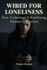 Wired for Loneliness: How Technology Is Redefining Human Connection