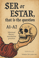 SER or ESTAR, That is the Question: A1-A2 level: From Beginners to Upper Beginners, Minimal Theory, Maximum Practice