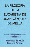 La Filosof�a De La Eucarist�a De Juan V�zquez De Mella: Una Edici�n Para El Mundo Contempor�neo (Spanish Edition)
