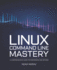 Linux Command Line Mastery: A Comprehensive Guide for Beginners and Beyond