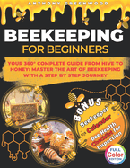 Beekeeping for Beginners: Your 360� Complete Guide From Hive to Honey: Master the art of beekeeping with a step by step journey