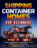 Shipping Container Homes for Beginners: the Ultimate Simple Guide to Building Your Eco-Friendly and Budget-Friendly Container Home