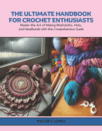 The Ultimate Handbook for Crochet Enthusiasts