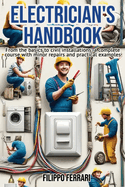 Electrician's Handbook: The ideal companion for every technician: "From the basics to civil installations: a complete course with minor repairs and practical examples."