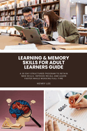 Learning & Memory Skills for Adult Learners Guide: A 30-Day Structured Program to Retain New Skills, Improve Recall and Learn Faster While Working Full-Time