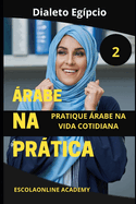 �rabe na Pr�tica 2 (dialeto eg�pcio): S�rie de livros que te ensina a l�ngua �rabe do zero at� o avan�ado e profissional.
