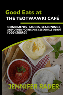 Good Eats at the TEOTWAWKI Caf�, Volume 2: Condiments, Sauces, Seasonings, and Other Homemade Essentials Using Food Storage