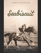 Seabiscuit: la vida del caballo m�s famoso de la historia de Estados Unidos