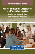 Higher Education Classrooms as Places for Inquiry: Stories and Methods from Practitioner Researchers