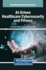 AI-Driven Healthcare Cybersecurity and Privacy