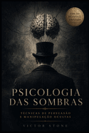 Psicologia das Sombras: T�cnicas de Persuas�o e Manipula��o Ocultas