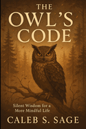 The Owl's Code: Silent Wisdom for a More Mindful Life