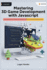 Mastering 3D Game Development with JavaScript: A Beginner's Guide: Harnessing the Power of JavaScript for Immersive Experiences