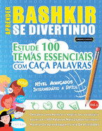 Aprender Bashkir Se Divertindo! - N�vel Avan�ados: Intermedi�rio a Dif�cil - Estude 100 Temas Essenciais Com Ca�a Palavras - Vol.1