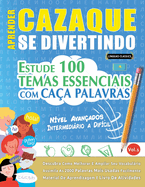 Aprender Cazaque Se Divertindo! - N�vel Avan�ados: Intermedi�rio a Dif�cil - Estude 100 Temas Essenciais Com Ca�a Palavras - Vol.1