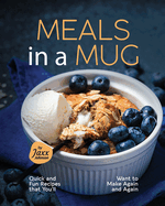 Meals in a Mug: Quick and Fun Recipes That You'Ll Want to Make Again and Again