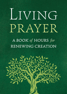 Living Prayer: a Book of Hours for Renewing Creation